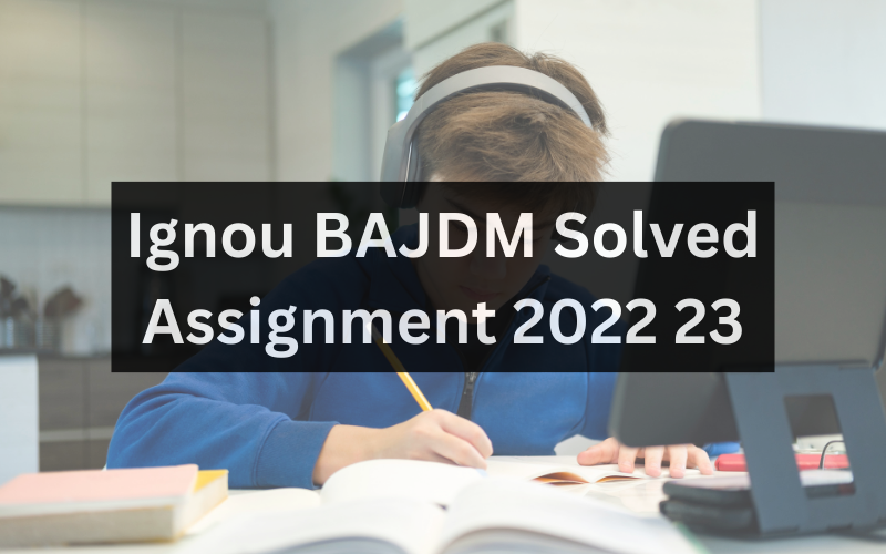 Ignou BAJDM Solved Assignment 2022 23