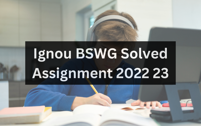 Ignou BSWG Solved Assignment 2022 23